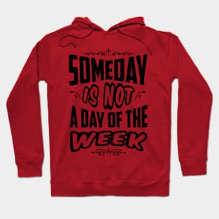 Someday is not a day of the week Hoodie